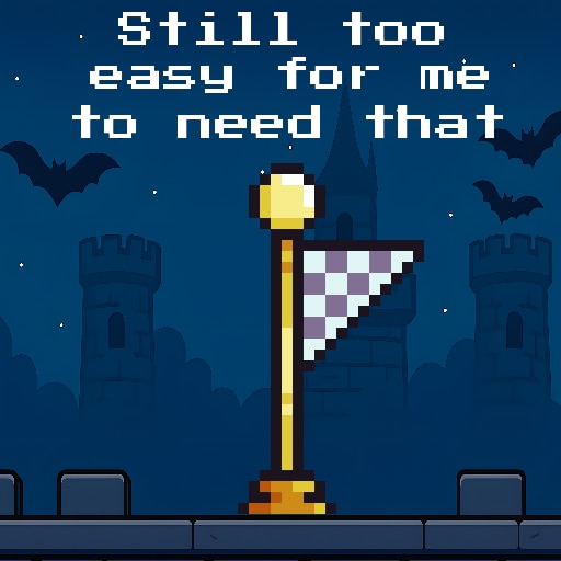 Still too easy for me to need that